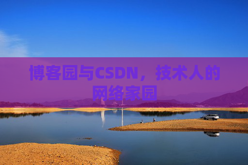 博客园与CSDN,技术人的网络家园 博客园与CSDN,技术人的网络家园